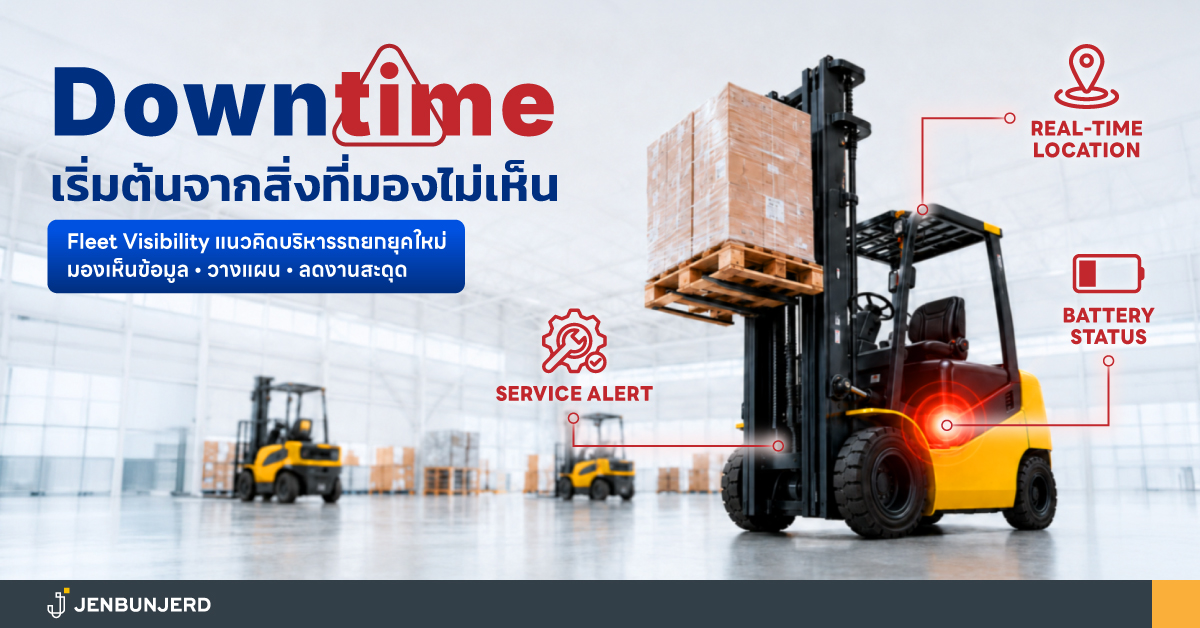 Downtime เริ่มต้นจากสิ่งที่มองไม่เห็น: แนวคิด Fleet Visibility สำหรับการบริหารฟลีทรถยกยุคใหม่ เมื่อปัญหา Downtime ไม่ได้เกิดจาก “รถเสีย” เพียงอย่างเดียว