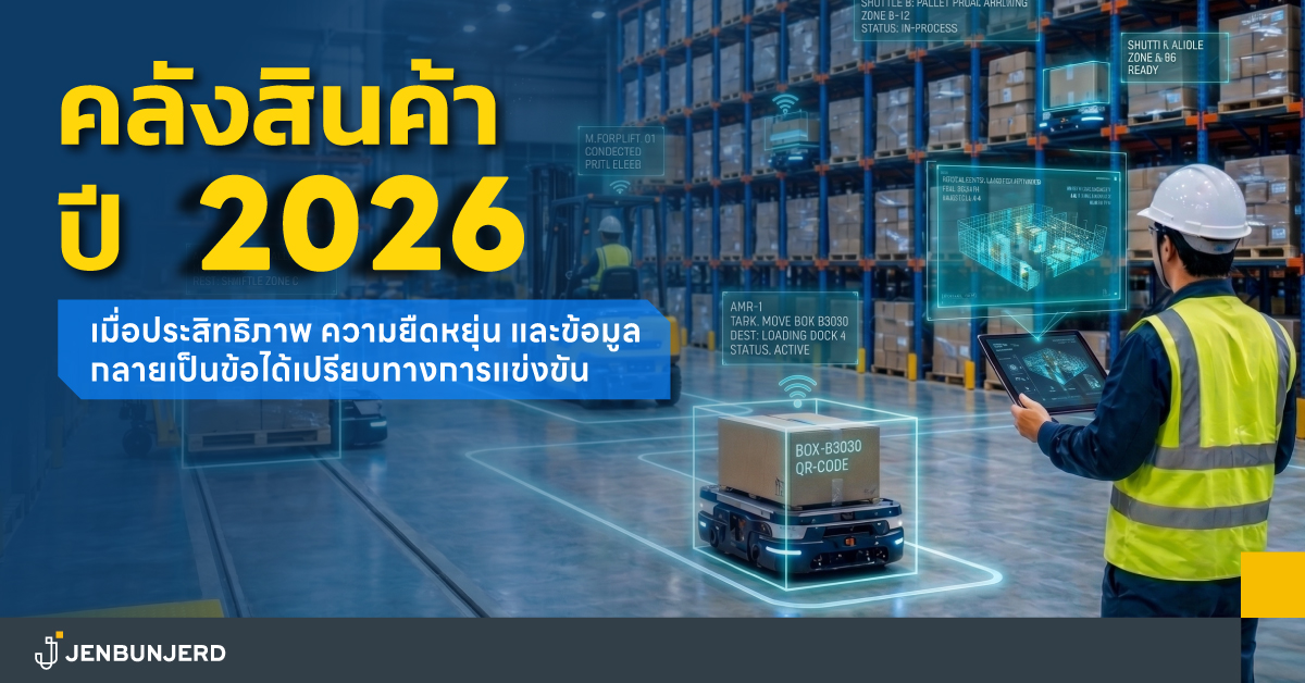 คลังสินค้าปี 2026: เมื่อประสิทธิภาพ ความยืดหยุ่น และข้อมูล กลายเป็นข้อได้เปรียบทางการแข่งขัน